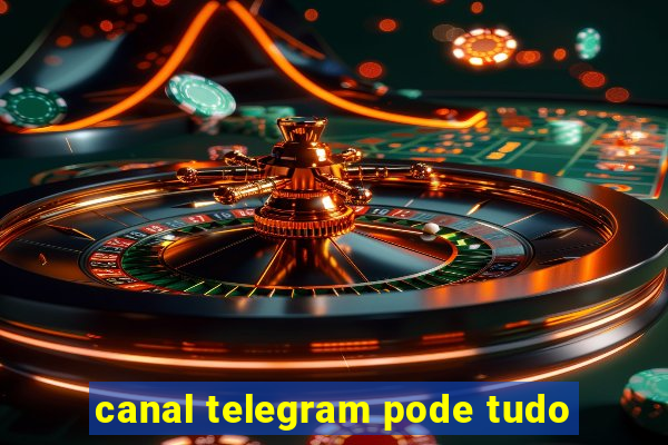 canal telegram pode tudo